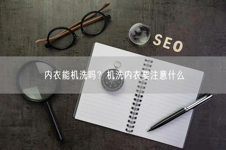内衣能机洗吗？机洗内衣要注意什么